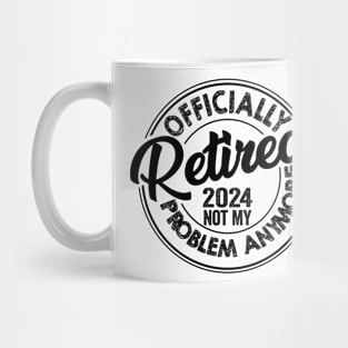 Officially Retired 2024 Not my Problem Anymore Retirement Mug